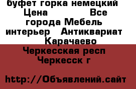 буфет горка немецкий › Цена ­ 30 000 - Все города Мебель, интерьер » Антиквариат   . Карачаево-Черкесская респ.,Черкесск г.